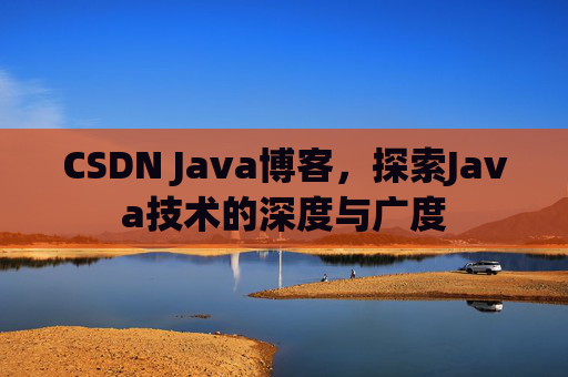 CSDN Java博客，探索Java技术的深度与广度